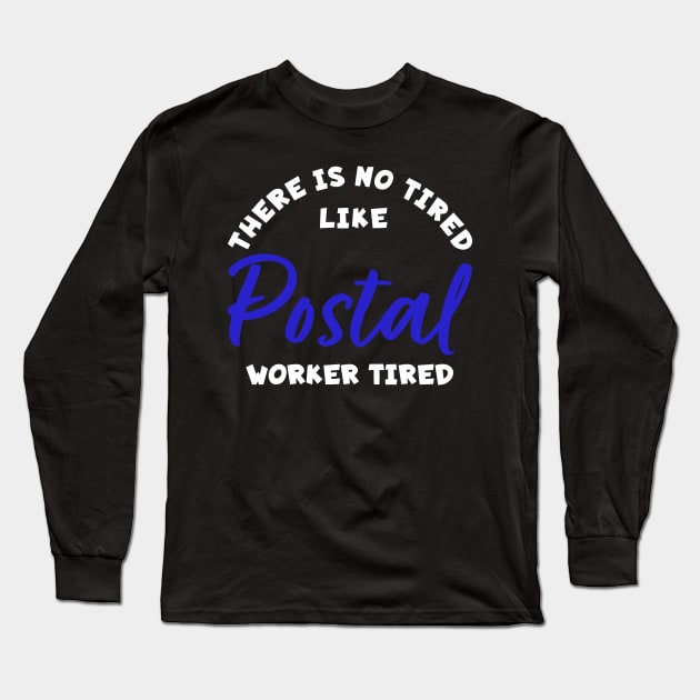 There is No Tired Like Postal Worker Tired Long Sleeve T-Shirt by maxcode